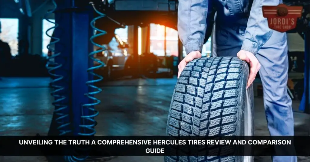 Unveiling the Truth A Comprehensive Hercules Tires Review and