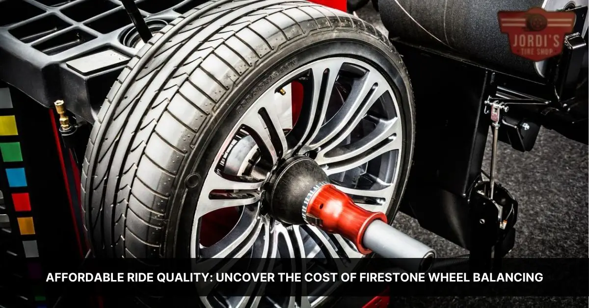 Affordable Ride Quality Uncover the Cost of Firestone Wheel Balancing Jordi s Tire Shop